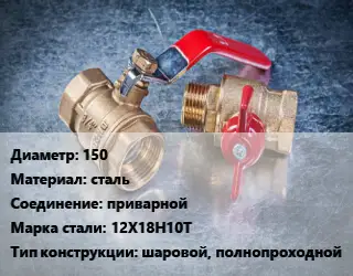 Кран металлический 150 сталь приварной Сталь: 12Х18Н10Т шаровой, полнопроходной